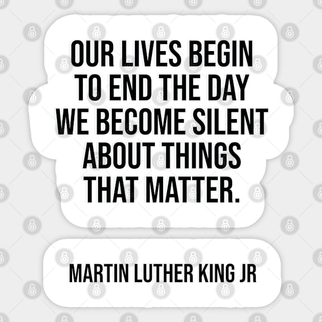 Our lives begin to end the day we become silent about things that matter. Sticker by InspireMe